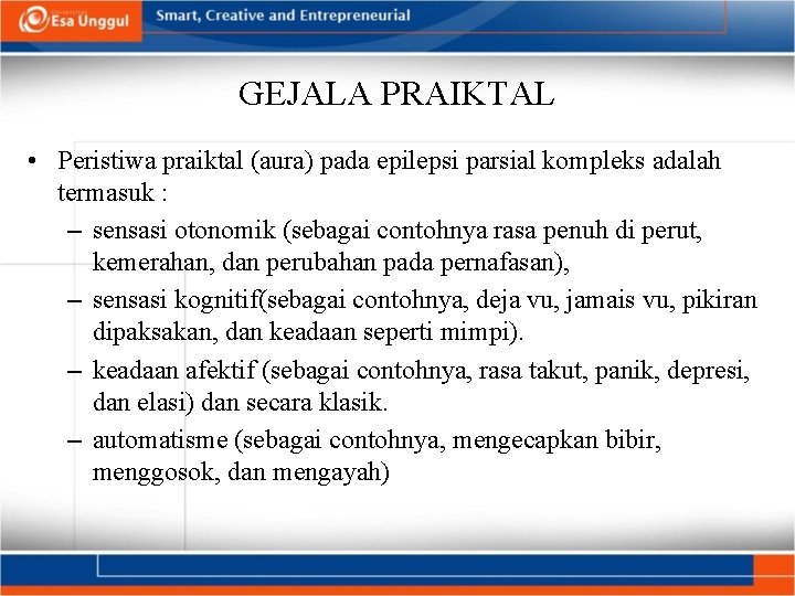 GEJALA PRAIKTAL • Peristiwa praiktal (aura) pada epilepsi parsial kompleks adalah termasuk : –