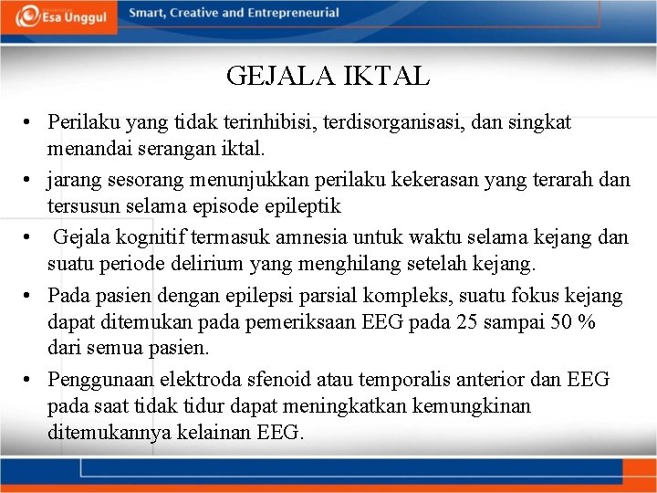 GEJALA IKTAL • Perilaku yang tidak terinhibisi, terdisorganisasi, dan singkat menandai serangan iktal. •