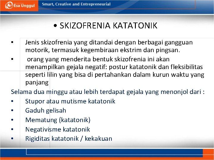  • SKIZOFRENIA KATATONIK Jenis skizofrenia yang ditandai dengan berbagai gangguan motorik, termasuk kegembiraan