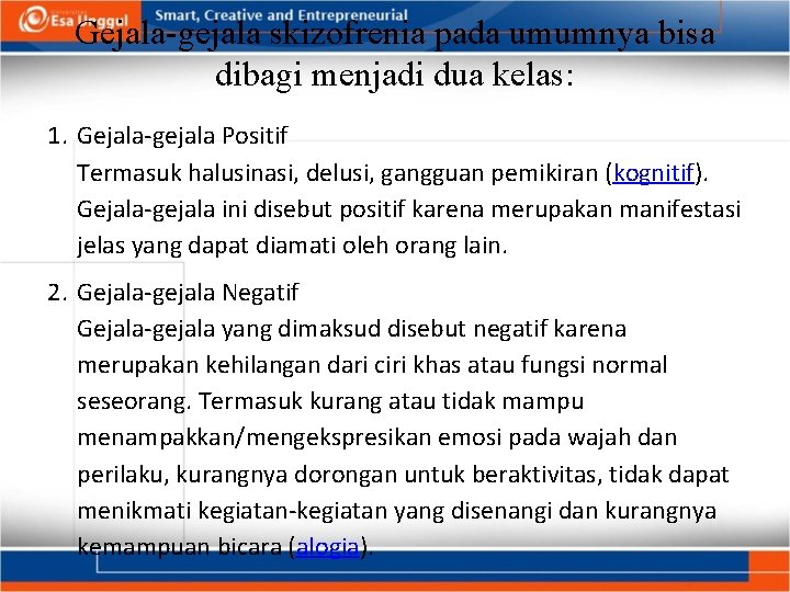 Gejala-gejala skizofrenia pada umumnya bisa dibagi menjadi dua kelas: 1. Gejala gejala Positif Termasuk