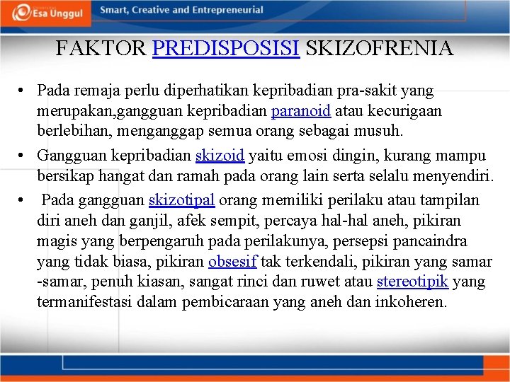 FAKTOR PREDISPOSISI SKIZOFRENIA • Pada remaja perlu diperhatikan kepribadian pra-sakit yang merupakan, gangguan kepribadian