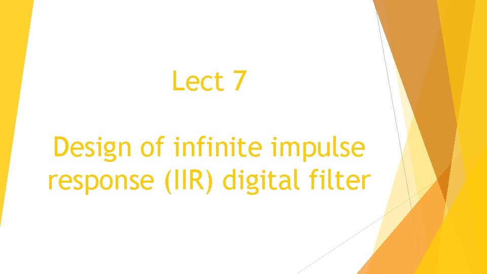 Lect 7 Design of infinite impulse response (IIR) digital filter 