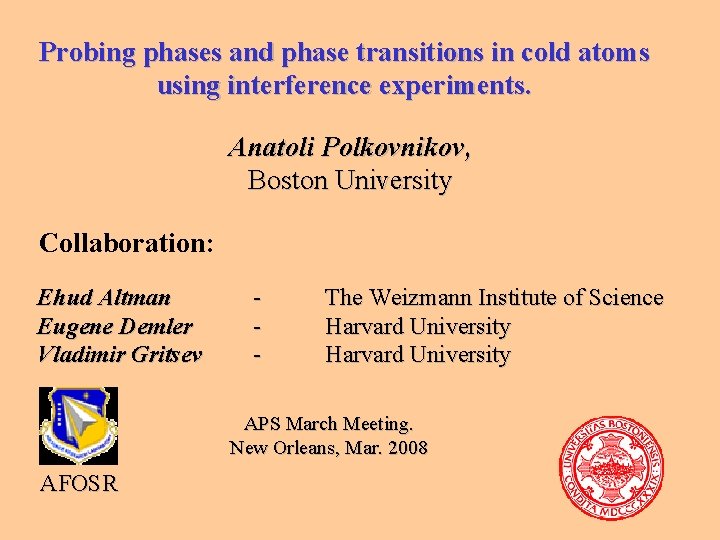 Probing phases and phase transitions in cold atoms using interference experiments. Anatoli Polkovnikov, Boston