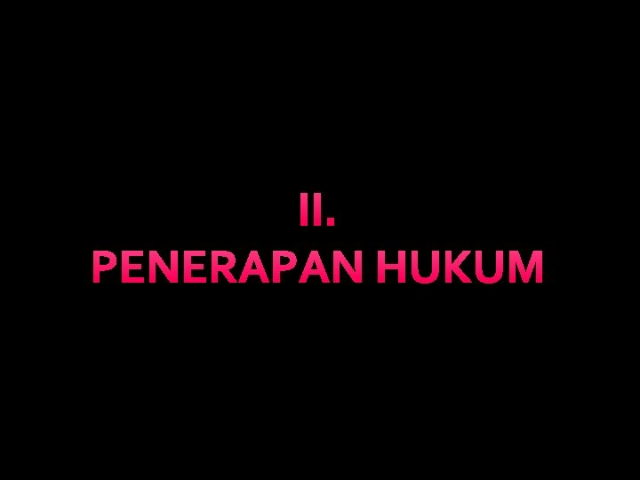 II. PENERAPAN HUKUM 