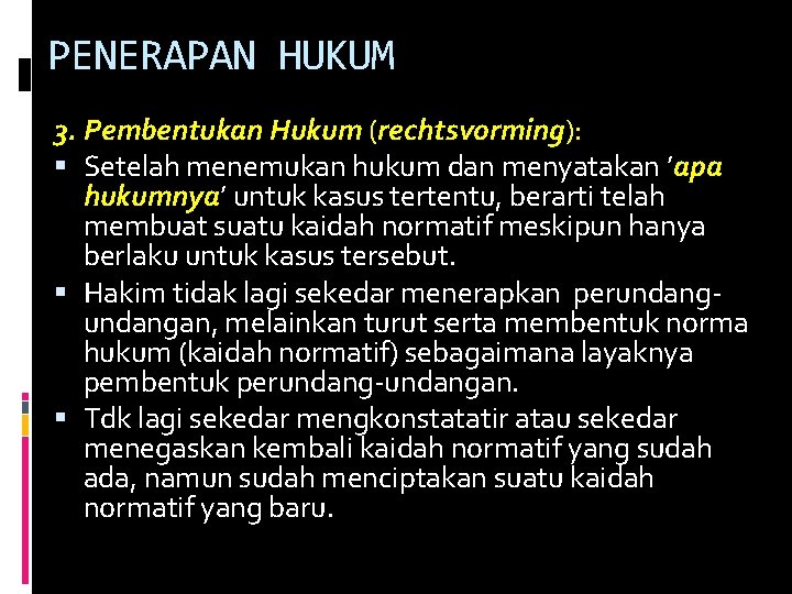 PENERAPAN HUKUM 3. Pembentukan Hukum (rechtsvorming): Setelah menemukan hukum dan menyatakan ’apa hukumnya’ untuk