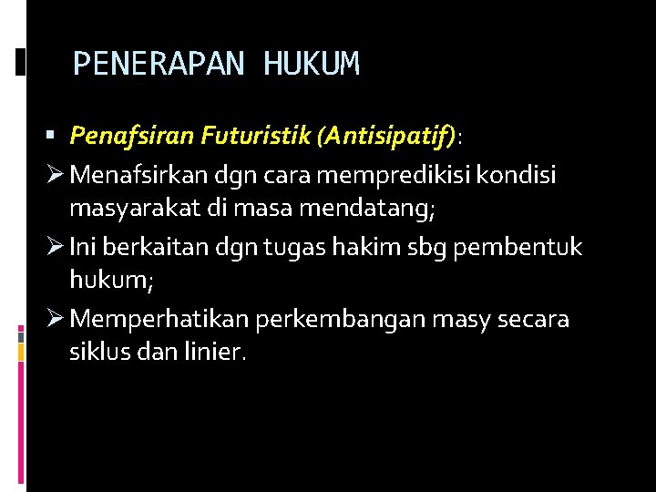 PENERAPAN HUKUM Penafsiran Futuristik (Antisipatif): Ø Menafsirkan dgn cara mempredikisi kondisi masyarakat di masa