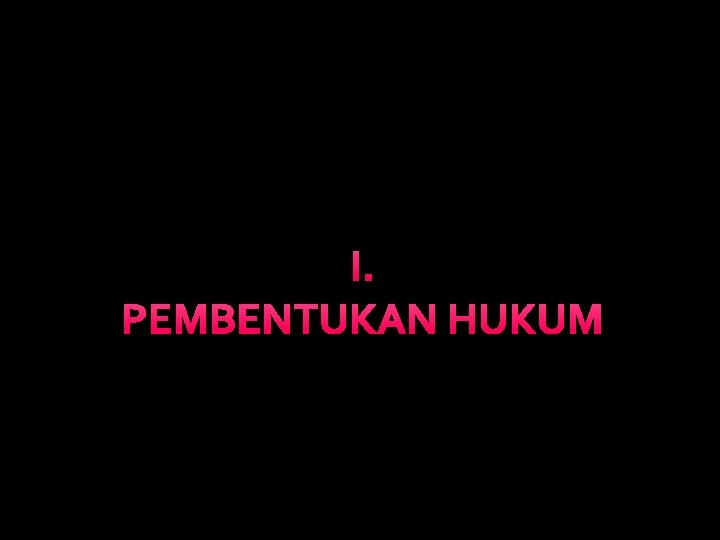 I. PEMBENTUKAN HUKUM 