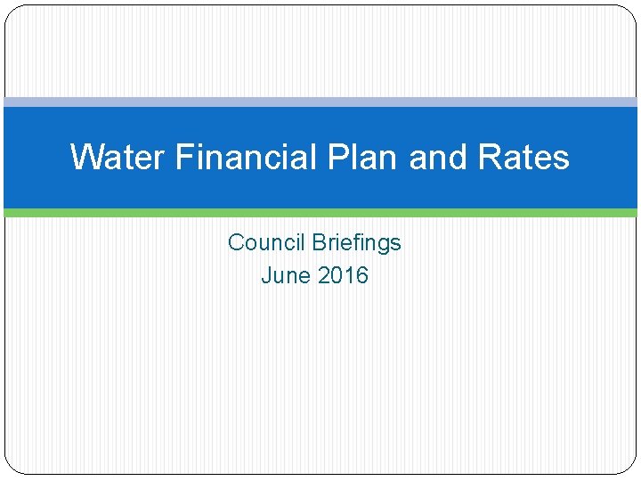 Water Financial Plan and Rates Council Briefings June 2016 