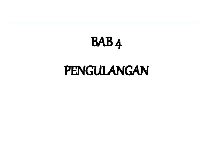 BAB 4 PENGULANGAN 