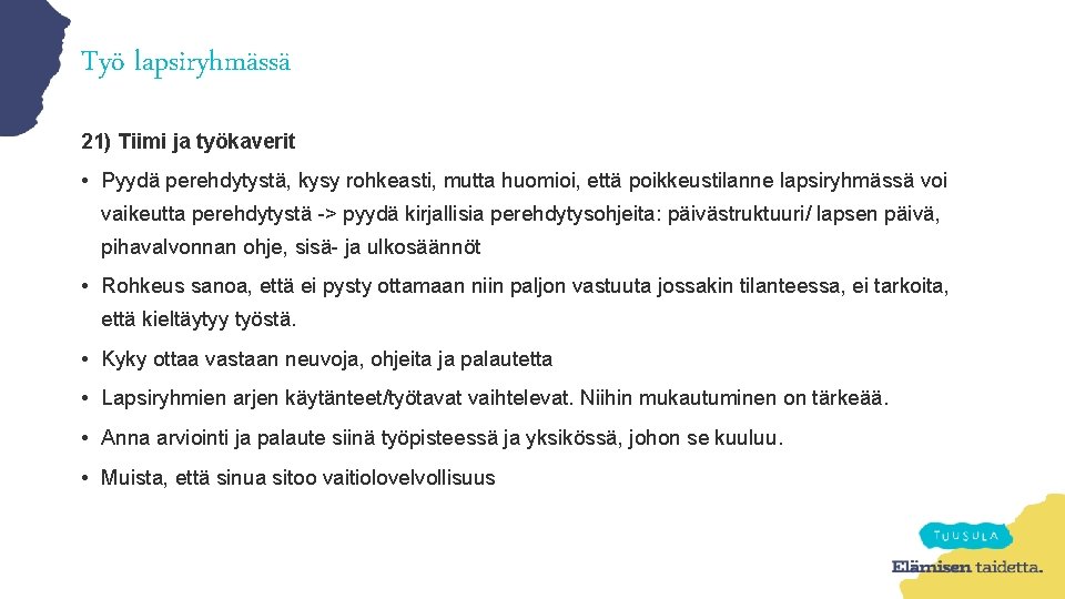 Työ lapsiryhmässä 21) Tiimi ja työkaverit • Pyydä perehdytystä, kysy rohkeasti, mutta huomioi, että