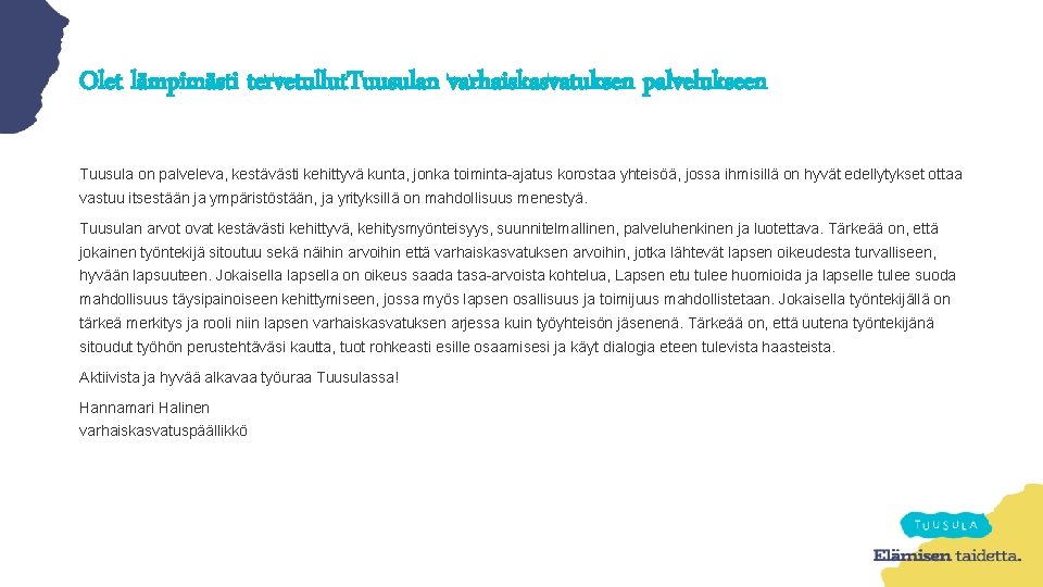 Olet lämpimästi tervetullut. Tuusulan varhaiskasvatuksen palvelukseen Tuusula on palveleva, kestävästi kehittyvä kunta, jonka toiminta-ajatus