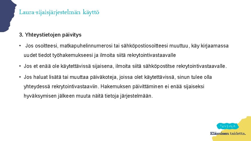 Laura-sijaisjärjestelmän käyttö 3. Yhteystietojen päivitys • Jos osoitteesi, matkapuhelinnumerosi tai sähköpostiosoitteesi muuttuu, käy kirjaamassa