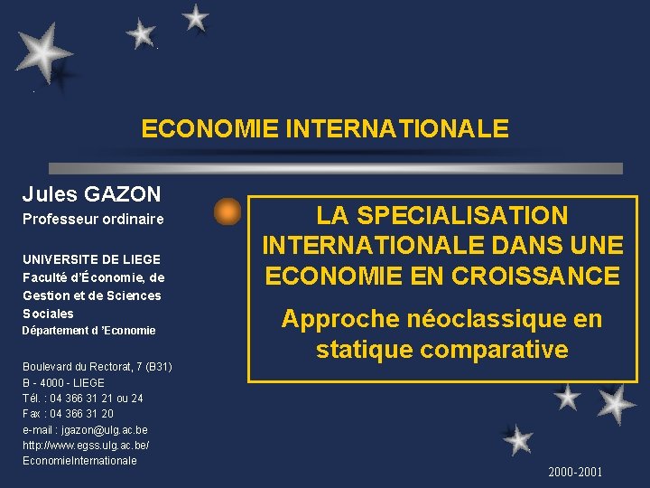 ECONOMIE INTERNATIONALE Jules GAZON Professeur ordinaire UNIVERSITE DE LIEGE Faculté d’Économie, de Gestion et