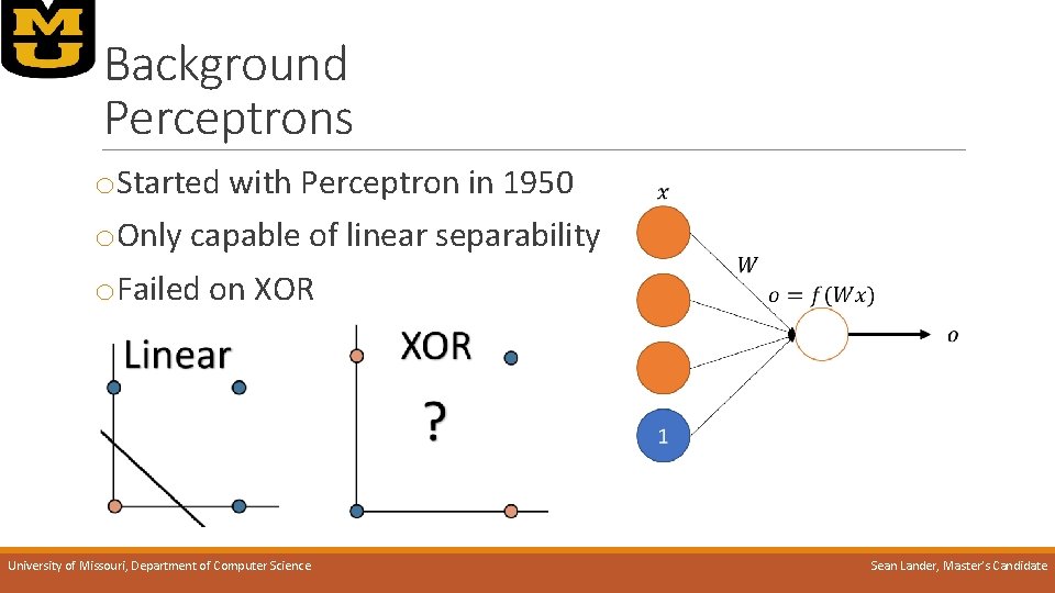 Background Perceptrons o. Started with Perceptron in 1950 o. Only capable of linear separability