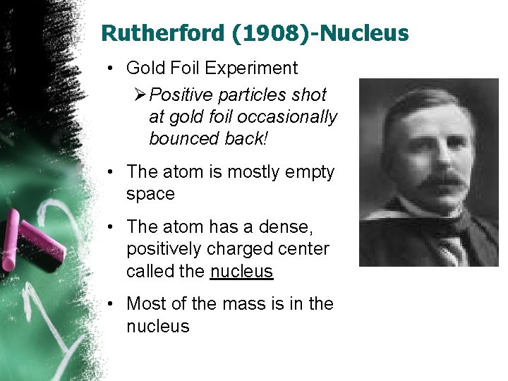 Rutherford (1908)-Nucleus • Gold Foil Experiment Ø Positive particles shot at gold foil occasionally