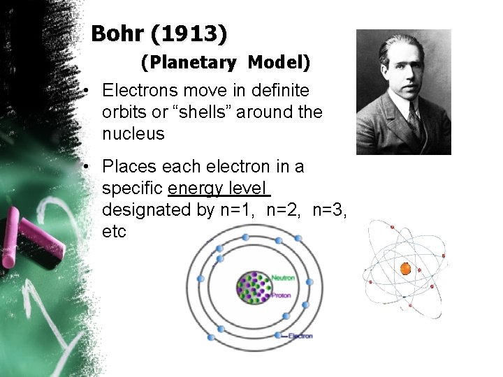Bohr (1913) (Planetary Model) • Electrons move in definite orbits or “shells” around the