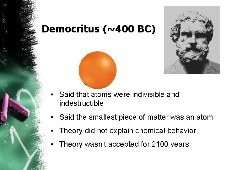 Democritus (~400 BC) • Said that atoms were indivisible and indestructible • Said the
