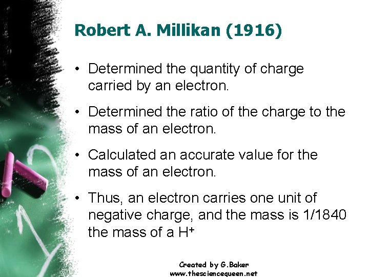 Robert A. Millikan (1916) • Determined the quantity of charge carried by an electron.