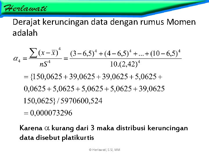 Derajat keruncingan data dengan rumus Momen adalah Karena kurang dari 3 maka distribusi keruncingan