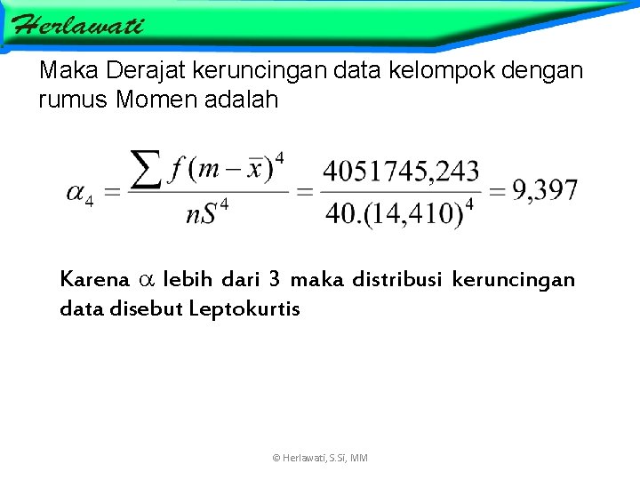 Maka Derajat keruncingan data kelompok dengan rumus Momen adalah Karena lebih dari 3 maka