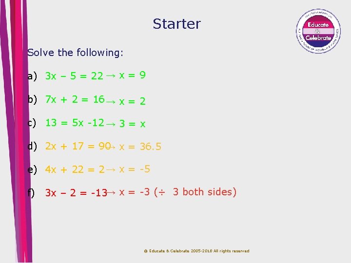 Starter Solve the following: a) 3 x – 5 = 22 → x =