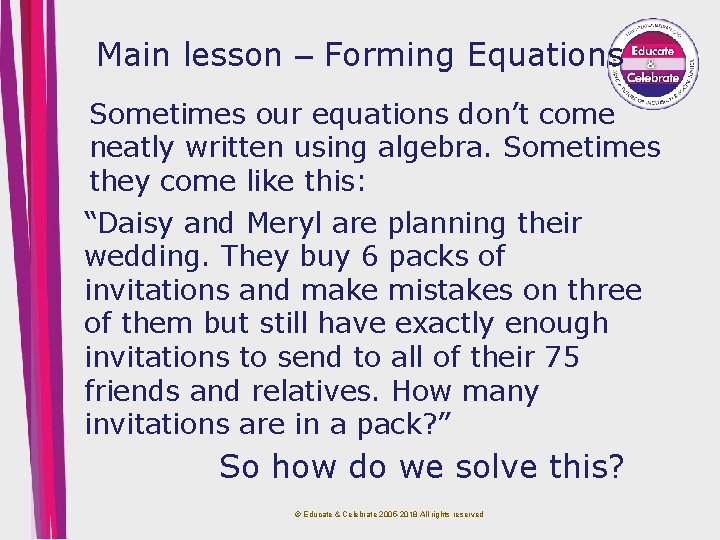 Main lesson – Forming Equations Sometimes our equations don’t come neatly written using algebra.