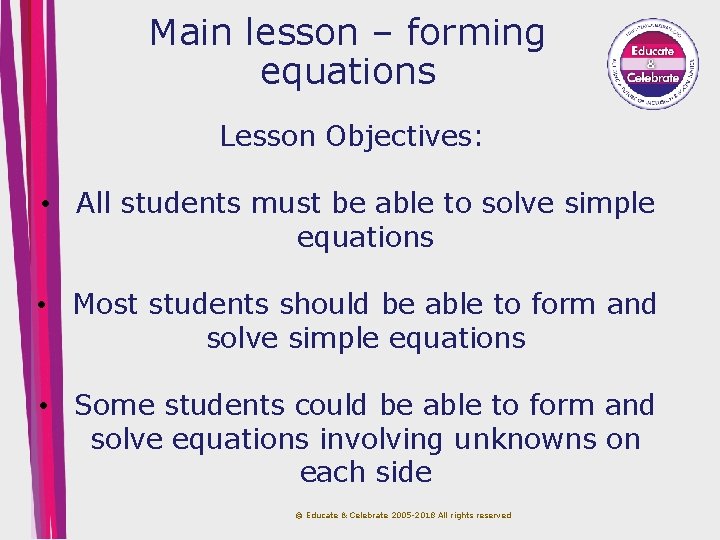 Main lesson – forming equations Lesson Objectives: • All students must be able to