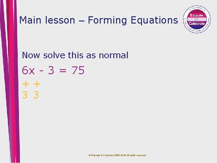 Main lesson – Forming Equations Now solve this as normal 6 x - 3