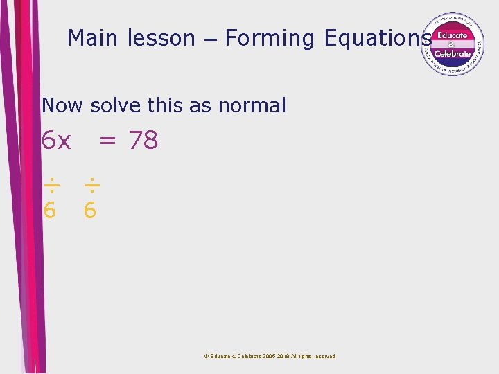 Main lesson – Forming Equations Now solve this as normal 6 x = 78