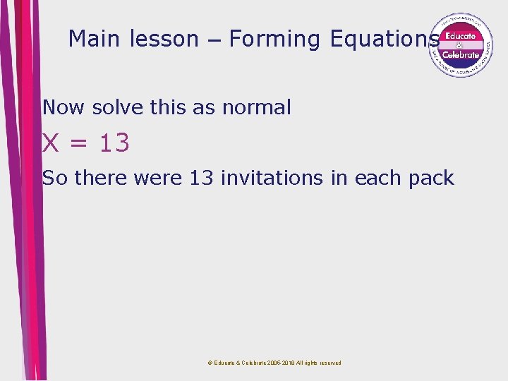 Main lesson – Forming Equations Now solve this as normal X = 13 So