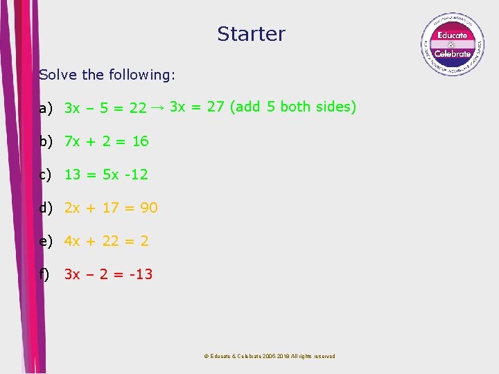 Starter Solve the following: a) 3 x – 5 = 22 → 3 x