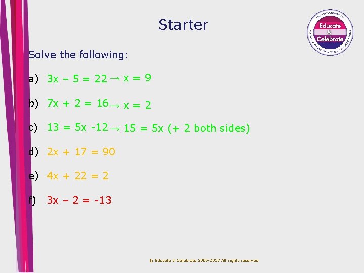 Starter Solve the following: a) 3 x – 5 = 22 → x =