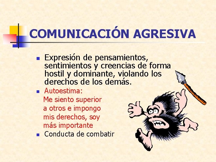 COMUNICACIÓN AGRESIVA n n n Expresión de pensamientos, sentimientos y creencias de forma hostil