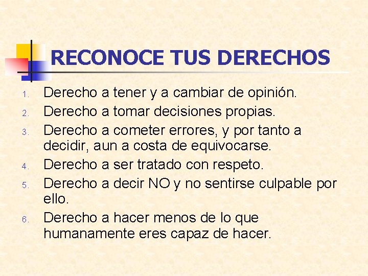 RECONOCE TUS DERECHOS 1. 2. 3. 4. 5. 6. Derecho a tener y a