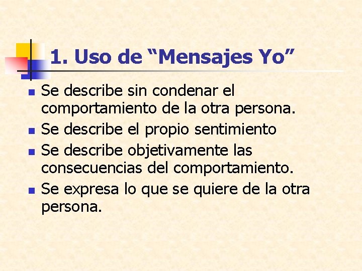 1. Uso de “Mensajes Yo” n n Se describe sin condenar el comportamiento de