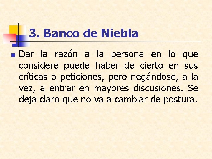 3. Banco de Niebla n Dar la razón a la persona en lo que
