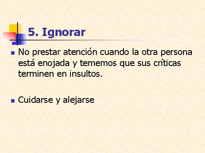 5. Ignorar n n No prestar atención cuando la otra persona está enojada y