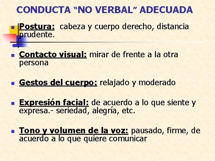 CONDUCTA “NO VERBAL” ADECUADA n Postura: cabeza y cuerpo derecho, distancia prudente. n Contacto