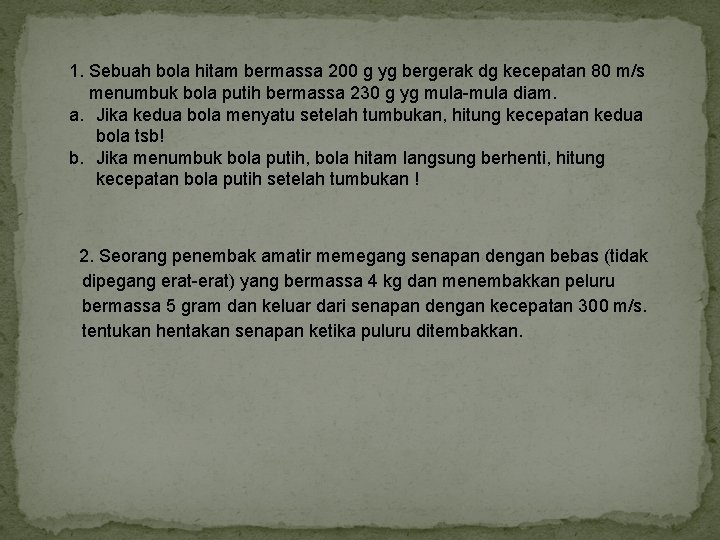 1. Sebuah bola hitam bermassa 200 g yg bergerak dg kecepatan 80 m/s menumbuk