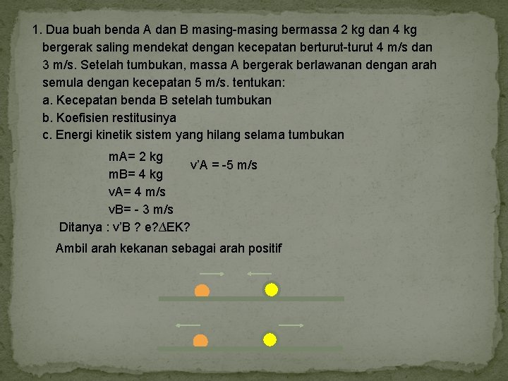 1. Dua buah benda A dan B masing-masing bermassa 2 kg dan 4 kg