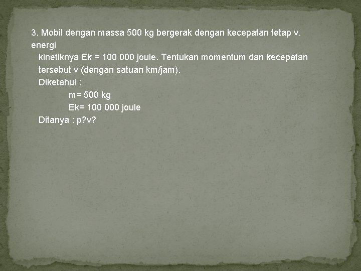 3. Mobil dengan massa 500 kg bergerak dengan kecepatan tetap v. energi kinetiknya Ek