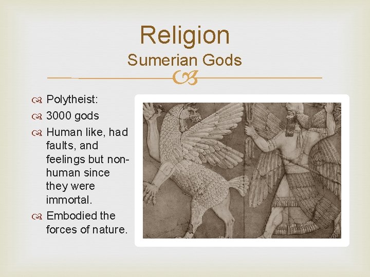 Religion Sumerian Gods Polytheist: 3000 gods Human like, had faults, and feelings but nonhuman