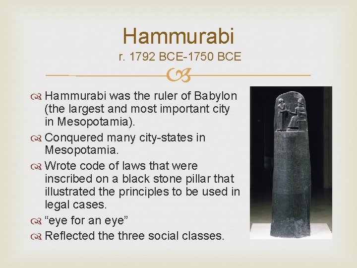 Hammurabi r. 1792 BCE-1750 BCE Hammurabi was the ruler of Babylon (the largest and