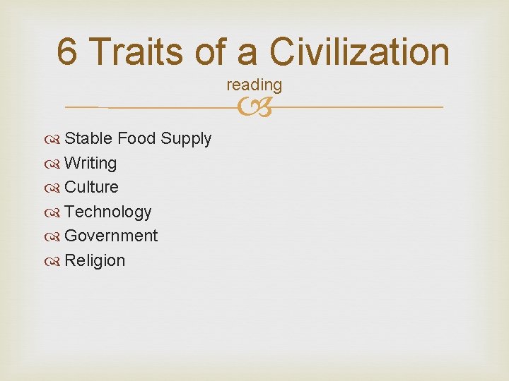 6 Traits of a Civilization reading Stable Food Supply Writing Culture Technology Government Religion