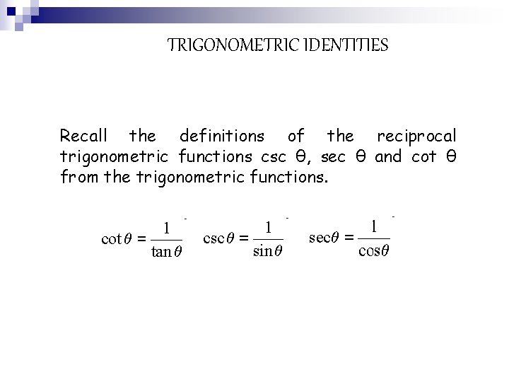 TRIGONOMETRIC IDENTITIES Recall the definitions of the reciprocal trigonometric functions csc θ, sec θ