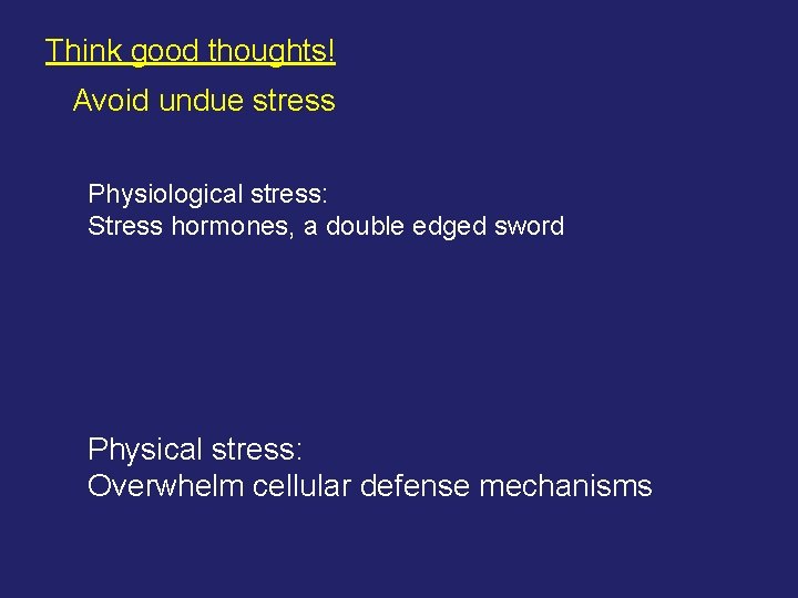 Think good thoughts! Avoid undue stress Physiological stress: Stress hormones, a double edged sword