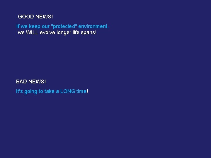 GOOD NEWS! If we keep our "protected" environment, we WILL evolve longer life spans!