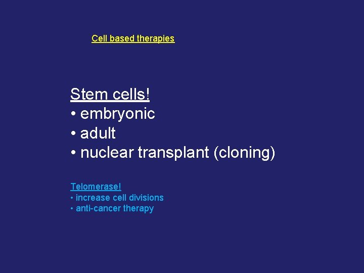 Cell based therapies Stem cells! • embryonic • adult • nuclear transplant (cloning) Telomerase!