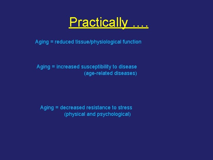 Practically …. Aging = reduced tissue/physiological function Aging = increased susceptibility to disease (age-related