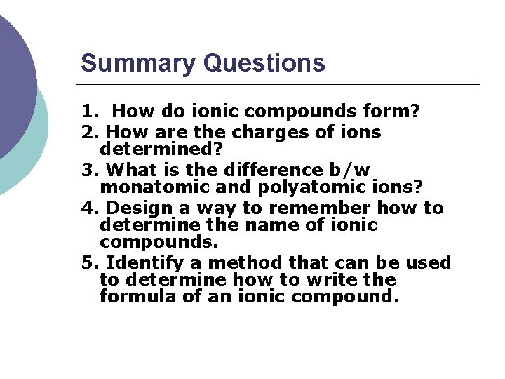 Summary Questions 1. How do ionic compounds form? 2. How are the charges of